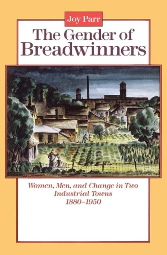 The gender of breadwinners : women, men, and change in two industrial towns, 1880-1950